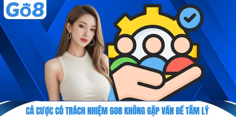 ca cuoc co trach nhiem go8 khong gap van de tam ly Cá cược có trách nhiệm GO8 không gặp vấn đề tâm lý