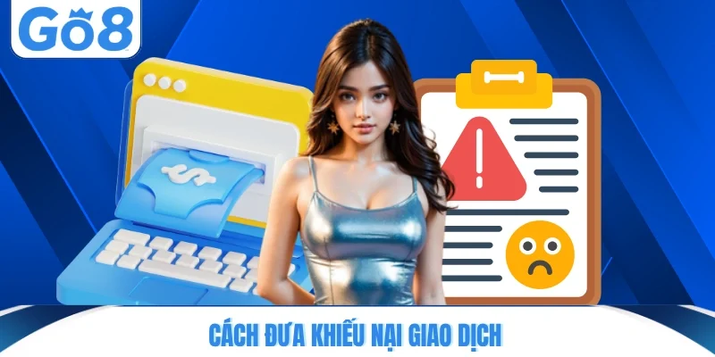 cach dua khieu nai giao dich Cách đưa khiếu nại giao dịch
