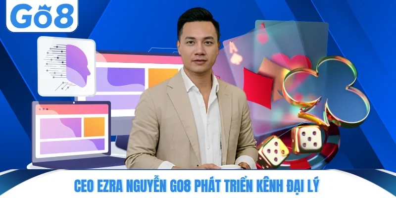 ceo ezra nguyen go8 phat trien kenh dai ly CEO Ezra Nguyễn GO8 phát triển kênh đại lý