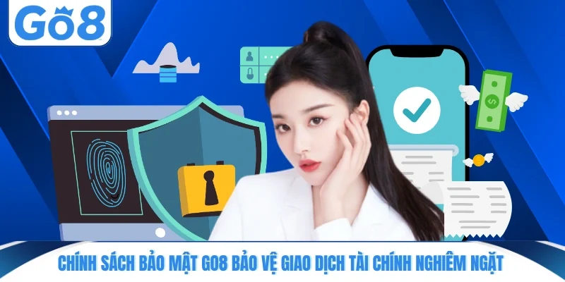 chinh sach bao mat go8 bao ve giao dich tai chinh nghiem ngat Chính sách bảo mật GO8 bảo vệ giao dịch tài chính nghiêm ngặt