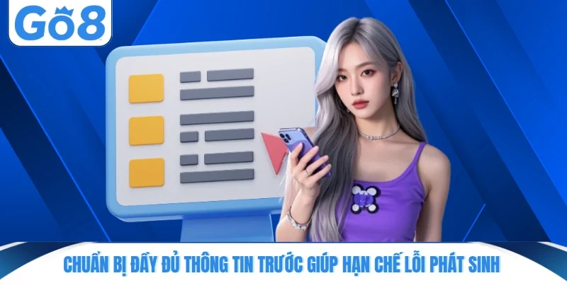 chuan bi day du thong tin truoc giup han che loi phat sinh Chuẩn bị đầy đủ thông tin trước giúp hạn chế lỗi phát sinh