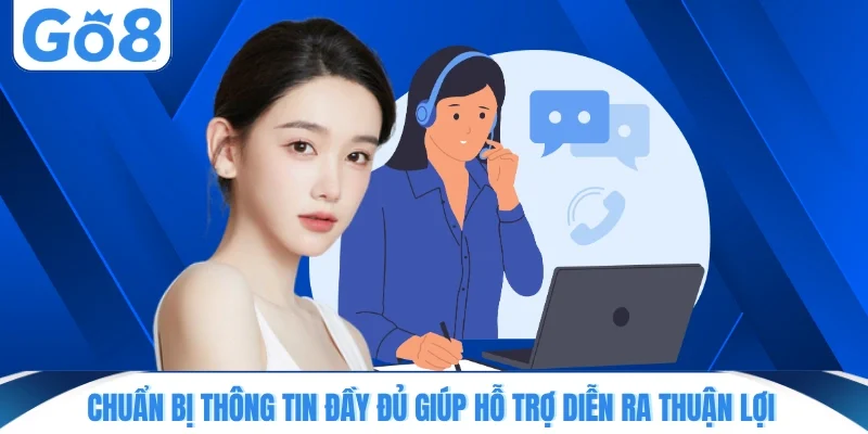chuan bi thong tin day du giup ho tro dien ra thuan loi Chuẩn bị thông tin đầy đủ giúp hỗ trợ diễn ra thuận lợi