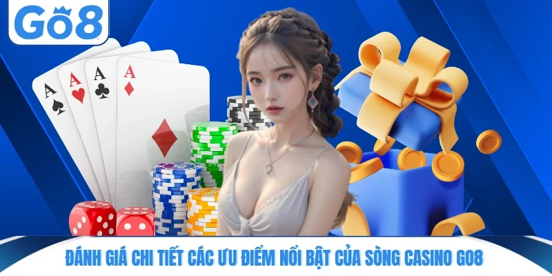 danh gia chi tiet cac uu diem noi bat cua song casino go8 Đánh giá chi tiết các ưu điểm nổi bật của sòng casino GO8