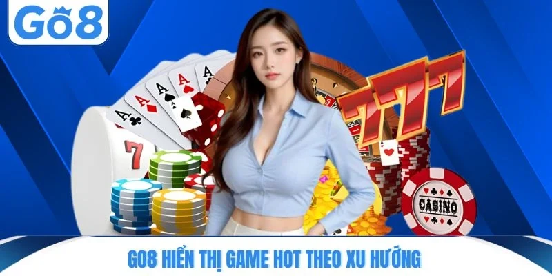 go8 hien thi game hot theo xu huong GO8 hiển thị game hot theo xu hướng