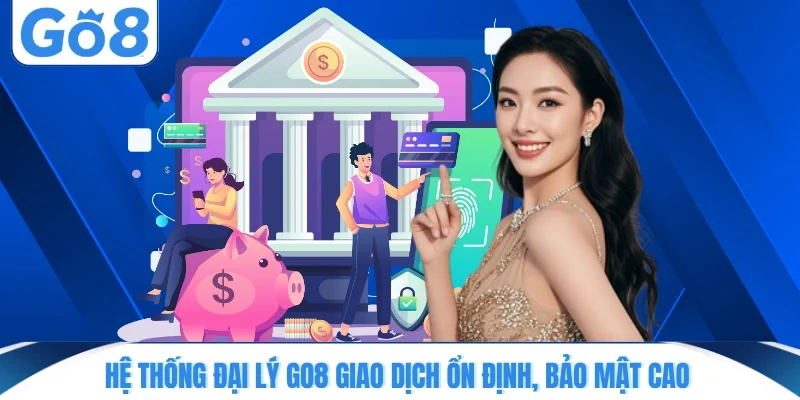 he thong dai ly go8 giao dich on dinh bao mat cao Hệ thống đại lý GO8 giao dịch ổn định, bảo mật cao