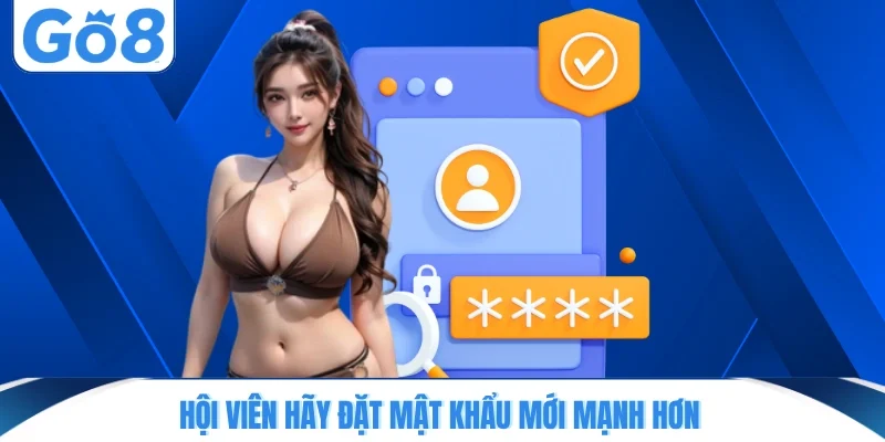 hoi vien hay dat mat khau moi manh hon Hội viên hãy đặt mật khẩu mới mạnh hơn