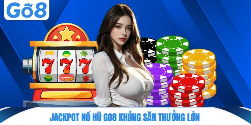 jackpot no hu go8 khung san thuong lon Jackpot nổ hũ GO8 khủng săn thưởng lớn