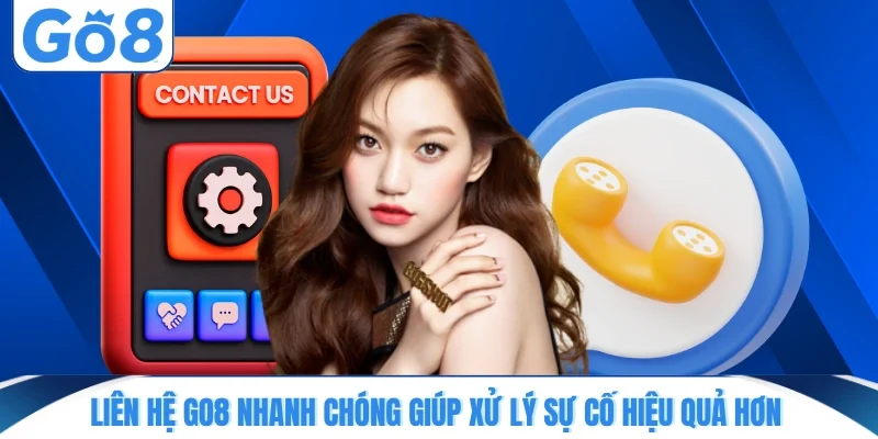 lien he go8 nhanh chong giup xu ly su co hieu qua hon Liên hệ GO8 nhanh chóng giúp xử lý sự cố hiệu quả hơn
