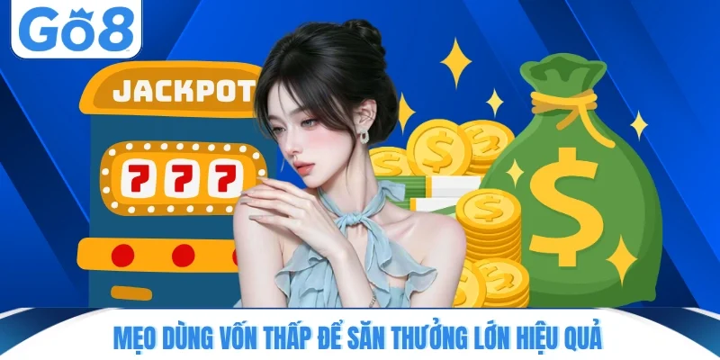 meo dung von thap de san thuong lon hieu qua Mẹo dùng vốn thấp để săn thưởng lớn hiệu quả