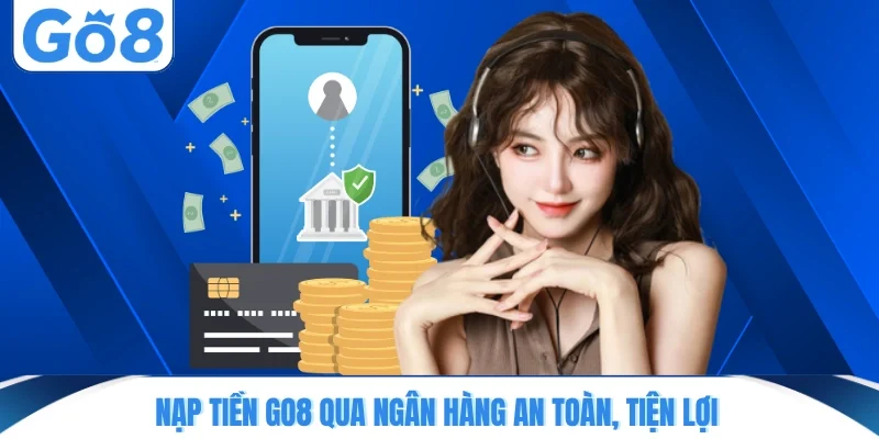 nap tien go8 qua ngan hang an toan tien loi Nạp tiền GO8 qua ngân hàng an toàn, tiện lợi