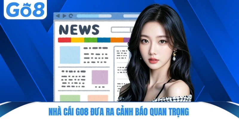 nha cai go8 dua ra canh bao quan trong Nhà cái GO8 đưa ra cảnh báo quan trọng