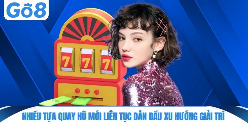 nhieu tua game quay hu moi lien tuc dan dau xu huong giai tri Nhiều tựa game quay hũ mới liên tục dẫn đầu xu hướng giải trí