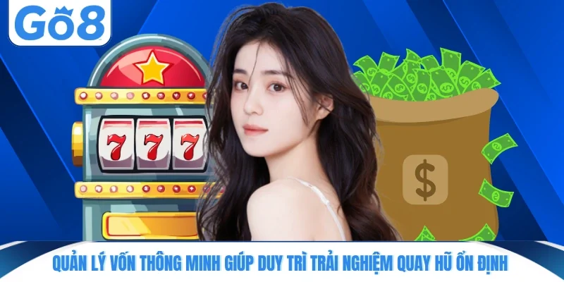 quan ly von thong minh giup duy tri trai nghiem quay hu on dinh Quản lý vốn thông minh giúp duy trì trải nghiệm quay hũ ổn định