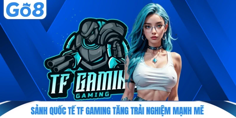 sanh quoc te tf gaming tang trai nghiem manh me Sảnh quốc tế TF Gaming tăng trải nghiệm mạnh mẽ