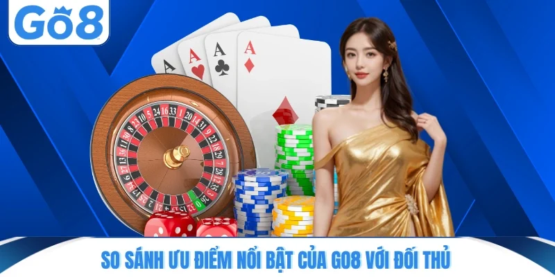 so sanh uu diem noi bat cua go8 voi doi thu So sánh ưu điểm nổi bật của GO8 với đối thủ