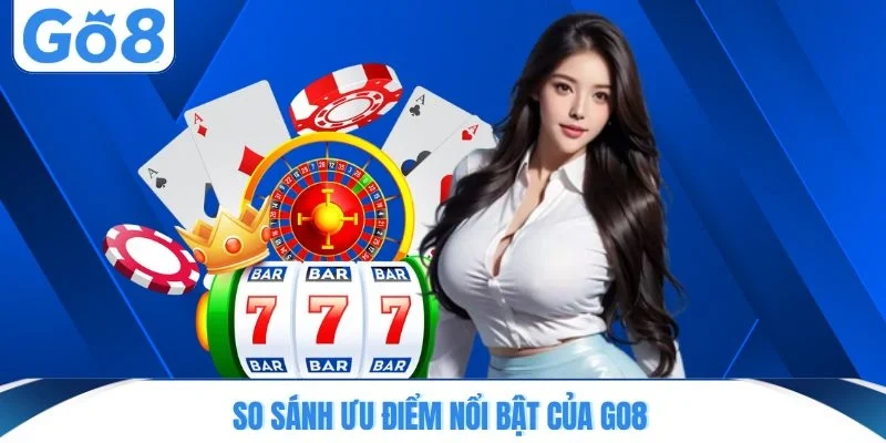 so sanh uu diem noi bat cua go8 So sánh ưu điểm nổi bật của GO8