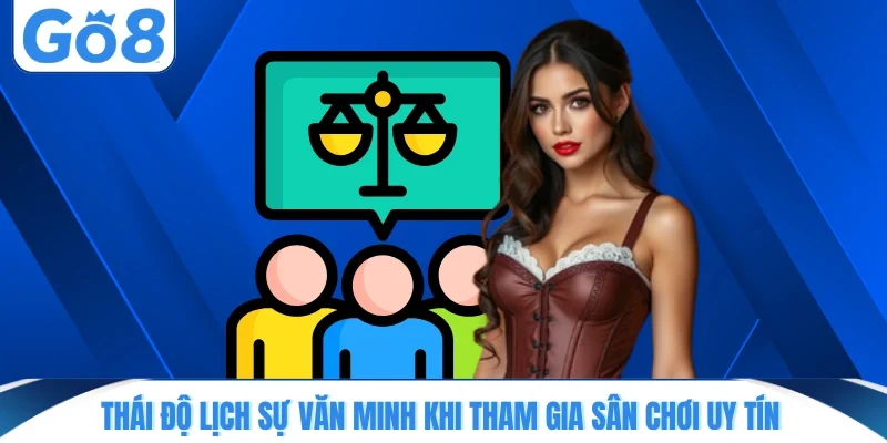 thai do lich su van minh khi tham gia san choi uy tin Thái độ lịch sự văn minh khi tham gia sân chơi uy tín