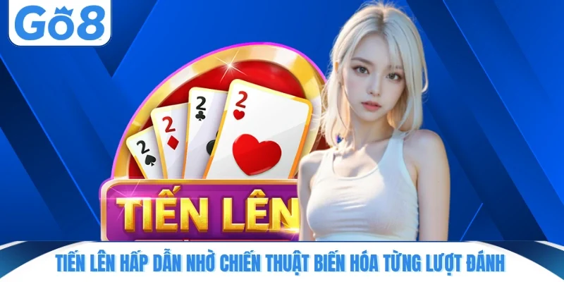 tien len hap dan nho chien thuat bien hoa tung luot danh Tiến Lên hấp dẫn nhờ chiến thuật biến hóa từng lượt đánh