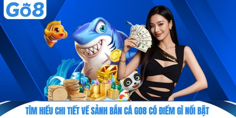 tim hieu chi tiet ve sanh ban ca Tìm hiểu chi tiết về sảnh bắn cá GO8 có điểm gì nổi bật