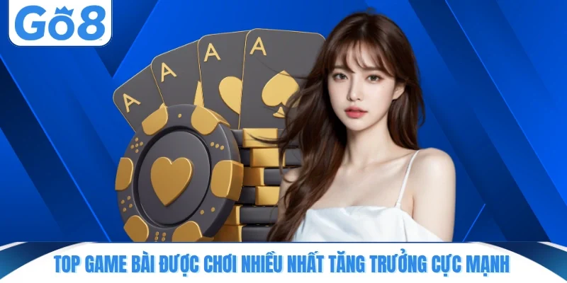 top game bai duoc choi nhieu nhat tang truong cuc manh Top game bài được chơi nhiều nhất tăng trưởng cực mạnh