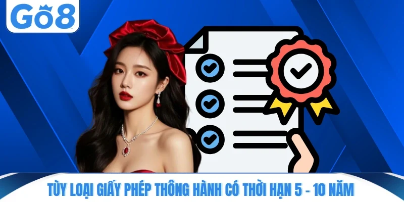 tuy loai giay phep thong hanh co thoi han 5 10 nam Tùy loại giấy phép thông hành có thời hạn 5 - 10 năm