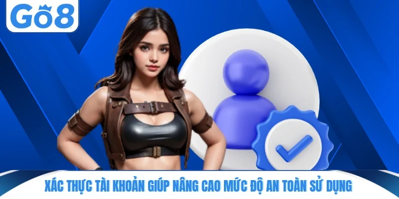 xac thuc tai khoan giup nang cao muc do an toan su dung Xác thực tài khoản giúp nâng cao mức độ an toàn sử dụng